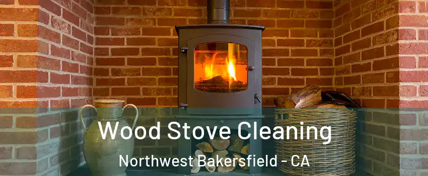 Wood Stove Cleaning Northwest Bakersfield - CA