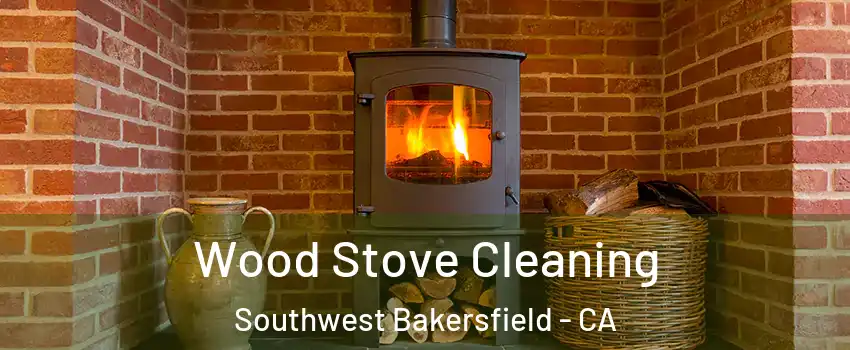 Wood Stove Cleaning Southwest Bakersfield - CA