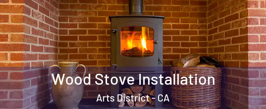 Wood Stove Installation Arts District - CA