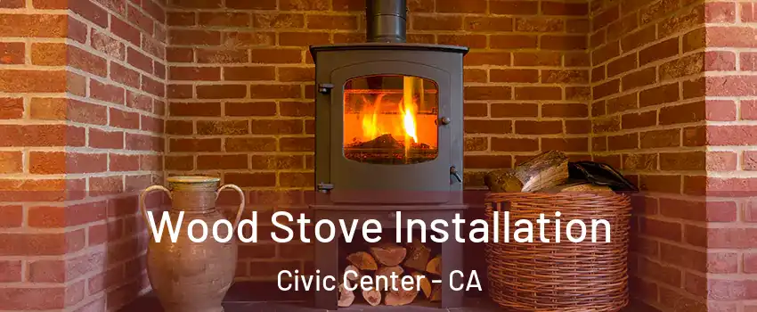 Wood Stove Installation Civic Center - CA