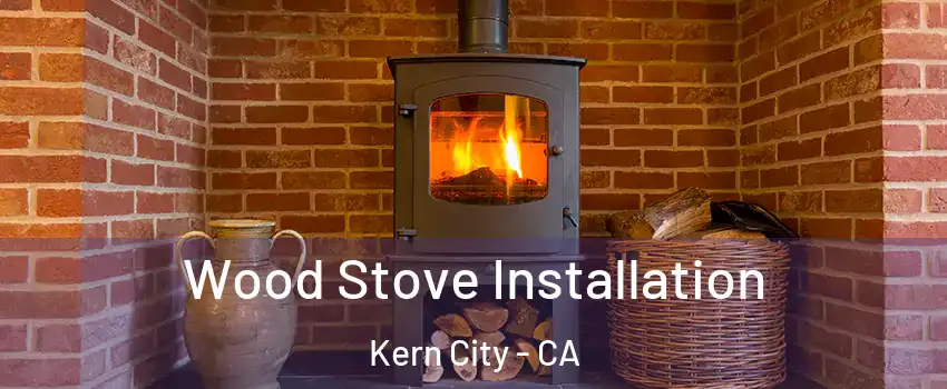 Wood Stove Installation Kern City - CA