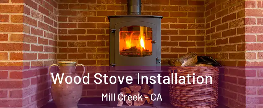 Wood Stove Installation Mill Creek - CA