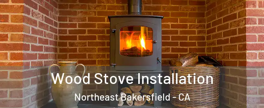 Wood Stove Installation Northeast Bakersfield - CA