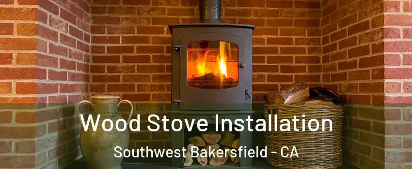 Wood Stove Installation Southwest Bakersfield - CA