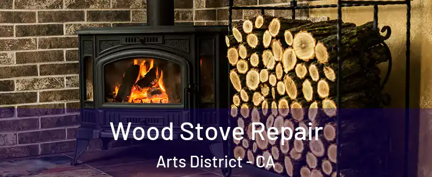 Wood Stove Repair Arts District - CA