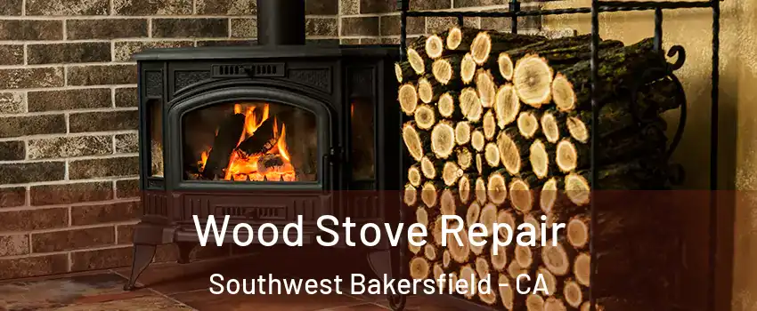 Wood Stove Repair Southwest Bakersfield - CA